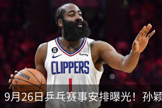9月26日乒乓赛事安排曝光！孙颖莎强势出击，张本智和隐约感到危机